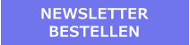 NEWSLETTER  BESTELLEN