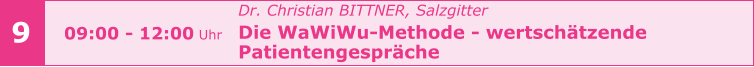 Dr. Christian BITTNER, Salzgitter Die WaWiWu-Methode - wertschätzende  Patientengespräche   9 09:00 - 12:00 Uhr