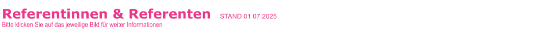 Referentinnen & Referenten   STAND 01.07.2025     Bitte klicken Sie auf das jeweilige Bild für weiter Informationen