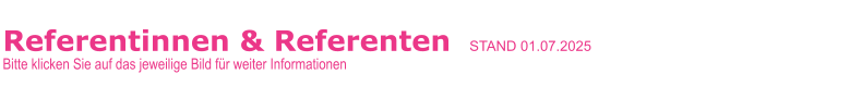 Referentinnen & Referenten   STAND 01.07.2025     Bitte klicken Sie auf das jeweilige Bild für weiter Informationen