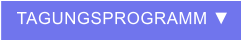 TAGUNGSPROGRAMM ▼