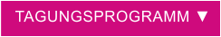 TAGUNGSPROGRAMM ▼