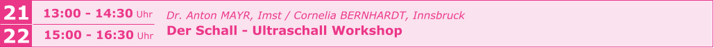 Dr. Anton MAYR, Imst / Cornelia BERNHARDT, Innsbruck Der Schall - Ultraschall Workshop      21 13:00 - 14:30 Uhr 22 15:00 - 16:30 Uhr