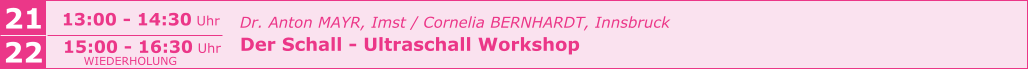 Dr. Anton MAYR, Imst / Cornelia BERNHARDT, Innsbruck Der Schall - Ultraschall Workshop      21 13:00 - 14:30 Uhr 22 15:00 - 16:30 Uhr WIEDERHOLUNG