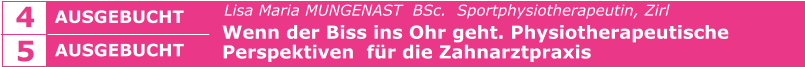 SCHLIESSEN AUSGEBUCHT  4 5 AUSGEBUCHT     				   Lisa Maria MUNGENAST  BSc.  Sportphysiotherapeutin, Zirl   Wenn der Biss ins Ohr geht. Physiotherapeutische    Perspektiven  für die Zahnarztpraxis